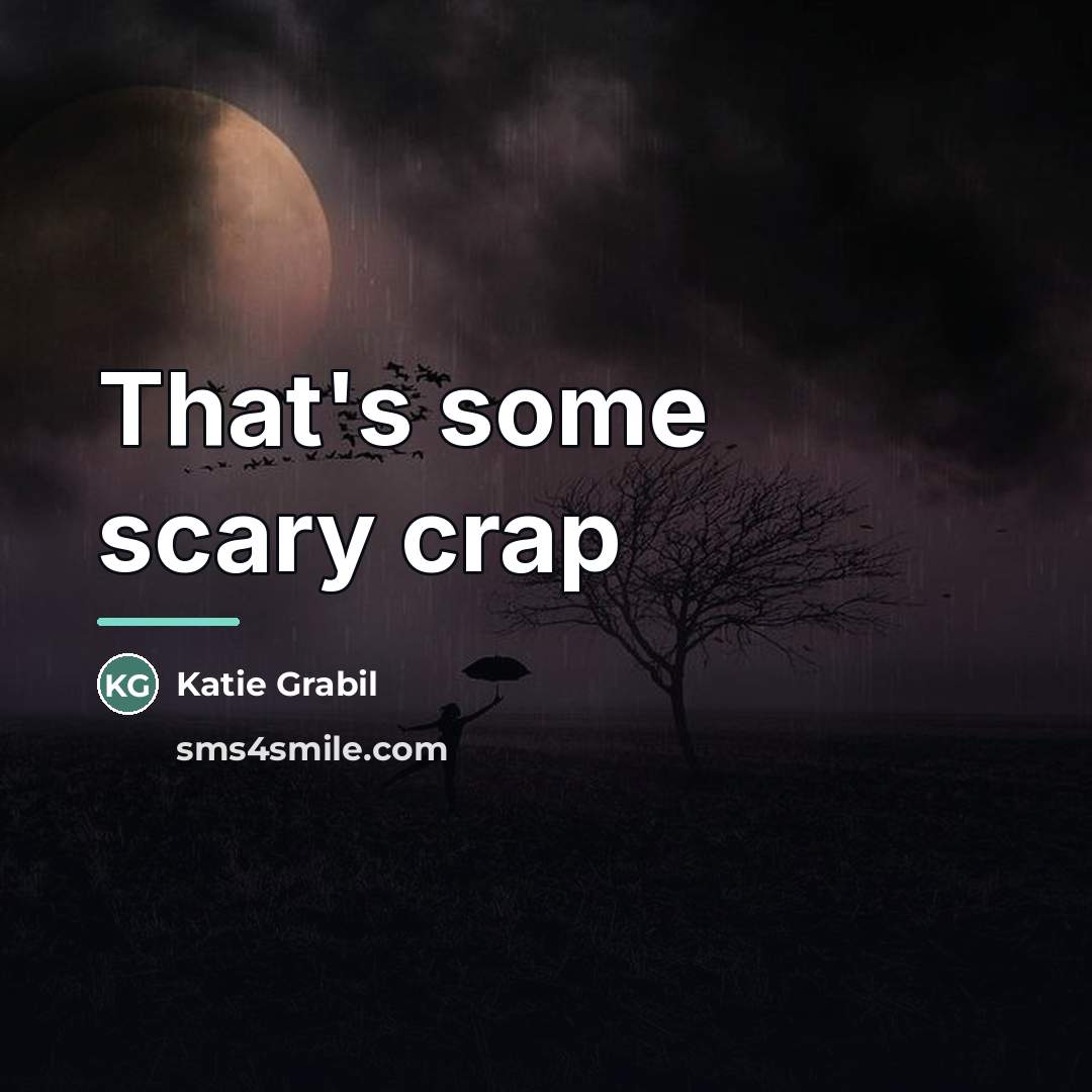 “That's some scary crap…” quote by Katie Grabil