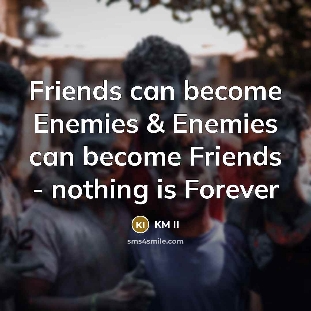 “Friends can become Enemies & Enemies can become Friends -…” quote by KM II