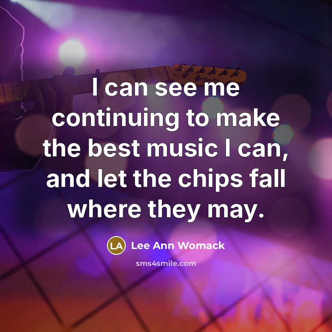 “I can see me continuing to make the best music…” quote by Lee Ann Womack