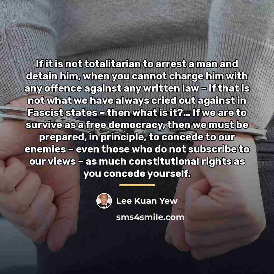 “If it is not totalitarian to arrest a man and…” quote by Lee Kuan Yew