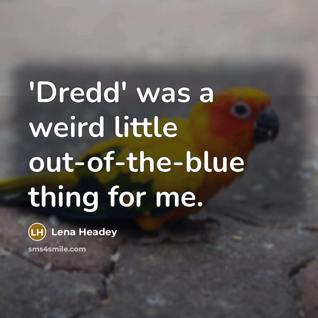 “'Dredd' was a weird little out-of-the-blue thing for me.…” quote by Lena Headey