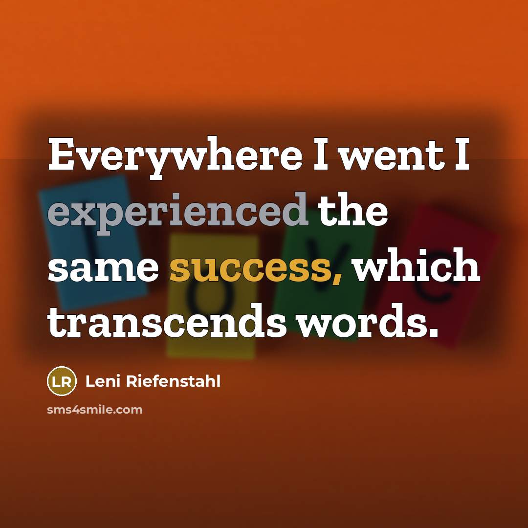 “Everywhere I went I experienced the same success, which transcends…” quote by Leni Riefenstahl