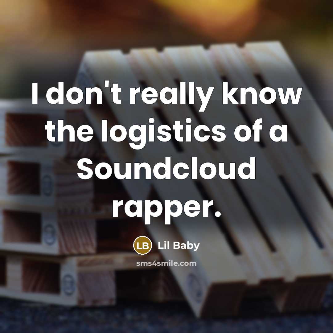 “I don't really know the logistics of a Soundcloud rapper.…” quote by Lil Baby