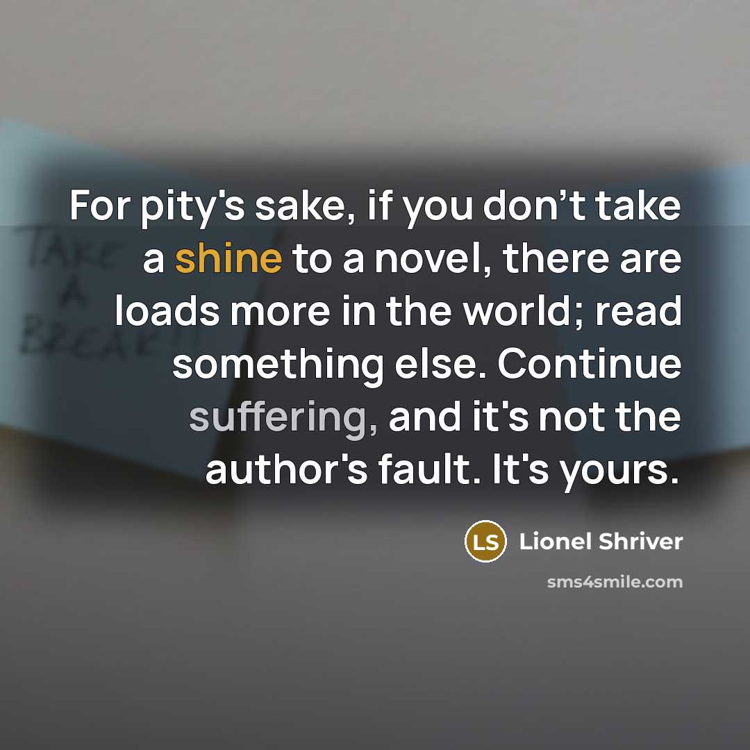 “For pity's sake, if you don't take a shine to…” quote by Lionel Shriver