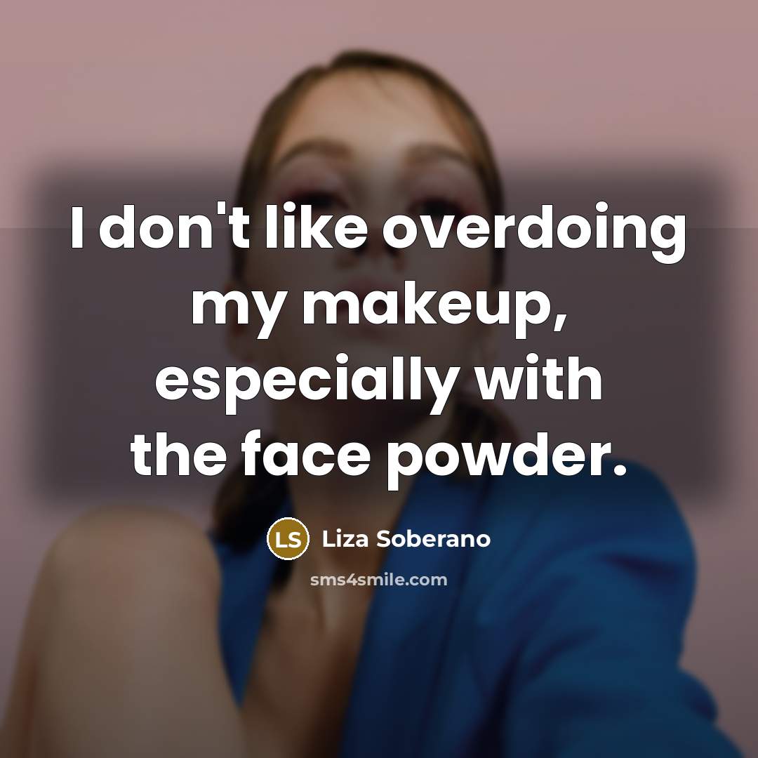 “I don't like overdoing my makeup, especially with the face…” quote by Liza Soberano
