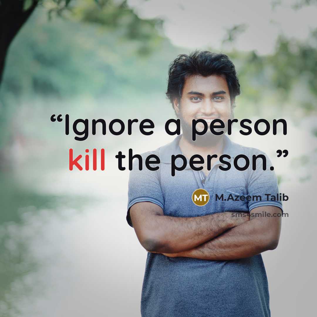 “Ignore a person kill the person.” quote by M.Azeem Talib