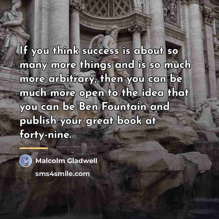 “If you think success is about so many more things…” quote by Malcolm Gladwell