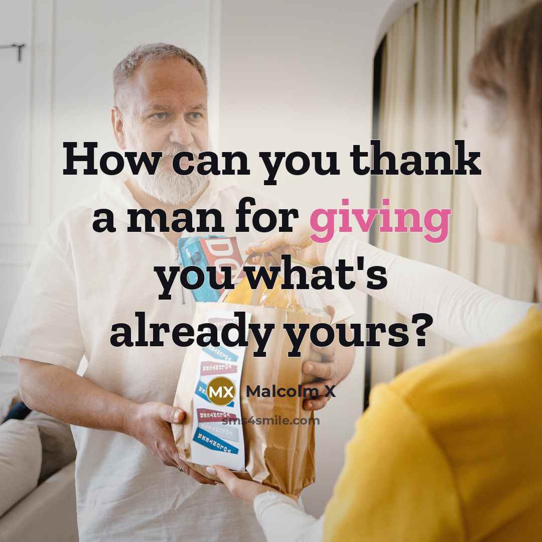 “How can you thank a man for giving you what's…” quote by Malcolm X