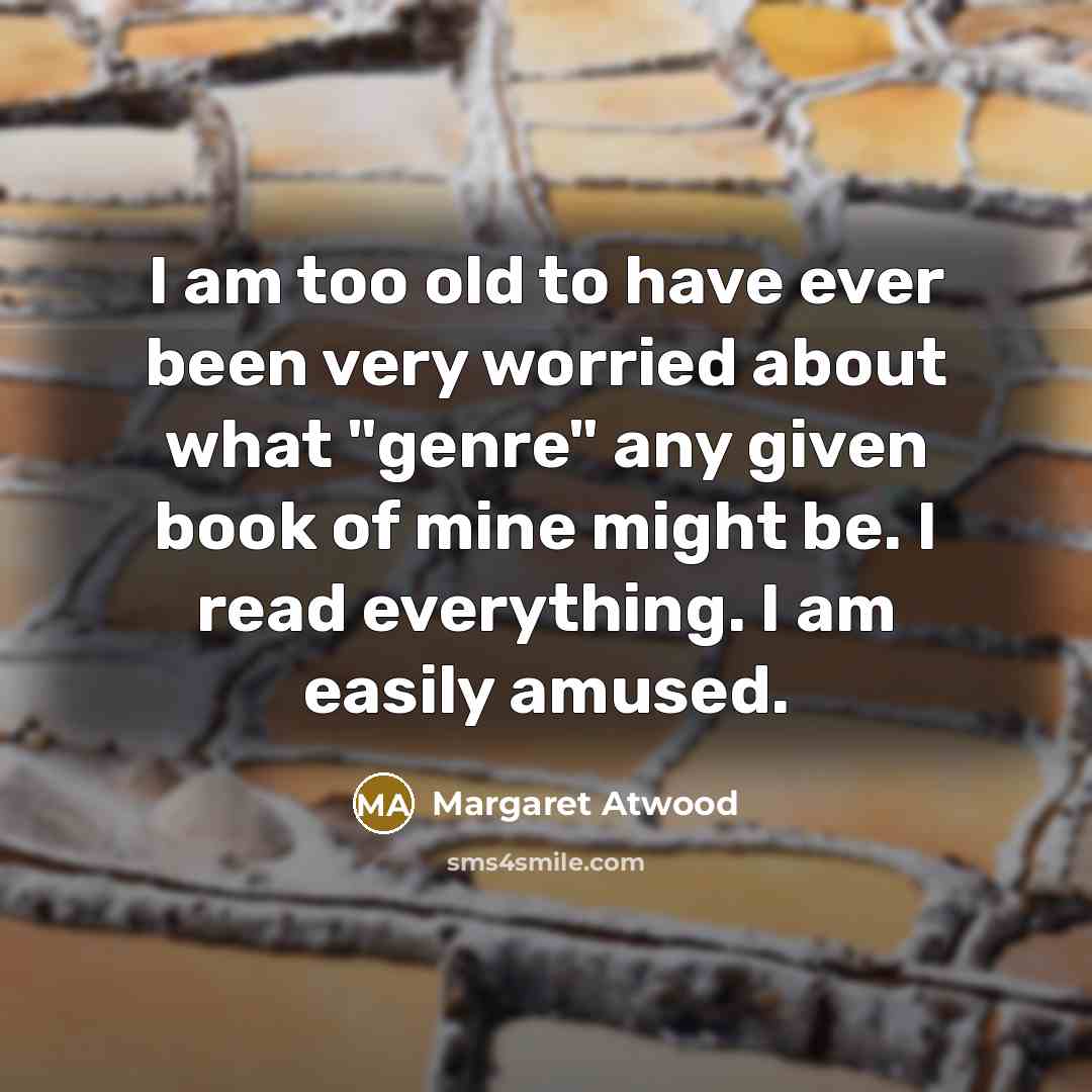 “I am too old to have ever been very worried…” quote by Margaret Atwood