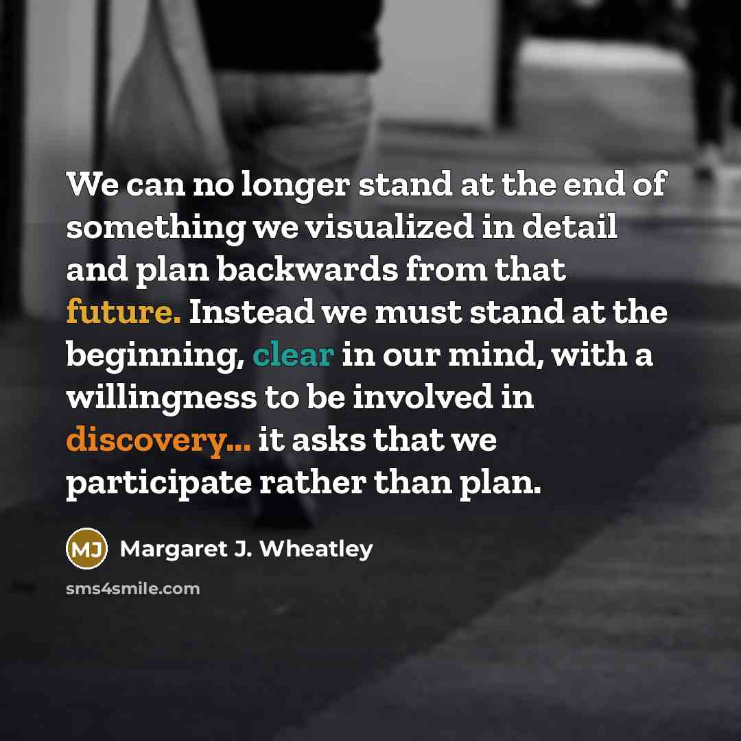 “We can no longer stand at the end of something…” quote by Margaret J. Wheatley