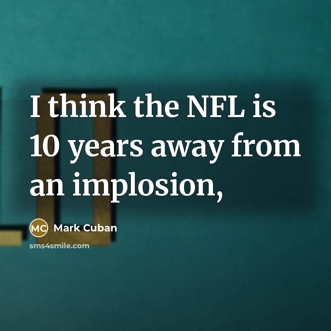 “I think the NFL is 10 years away from an implosion,” quote by Mark Cuban
