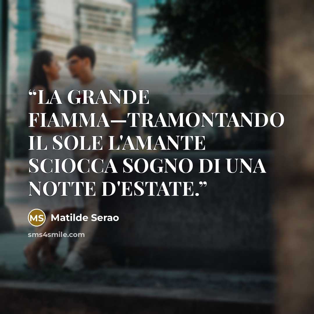 “LA GRANDE FIAMMA—TRAMONTANDO IL SOLE L'AMANTE SCIOCCA SOGNO DI UNA NOTTE D'ESTATE.” quote by Matilde Serao