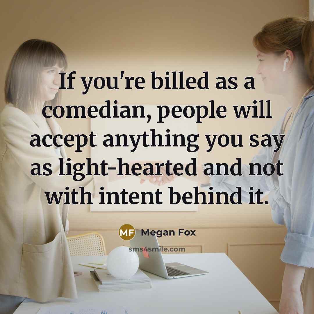 “If you're billed as a comedian, people will accept anything…” quote by Megan Fox