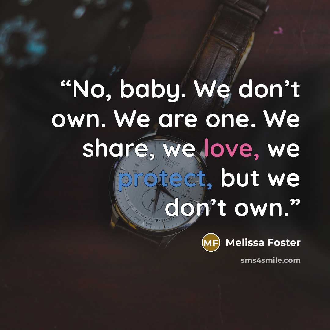 “No, baby. We don’t own. We are one. We share, we love, we protect, but we don’t own.” quote by Melissa Foster