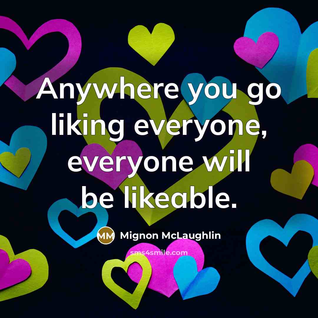 “Anywhere you go liking everyone, everyone will be likeable.…” quote by Mignon McLaughlin