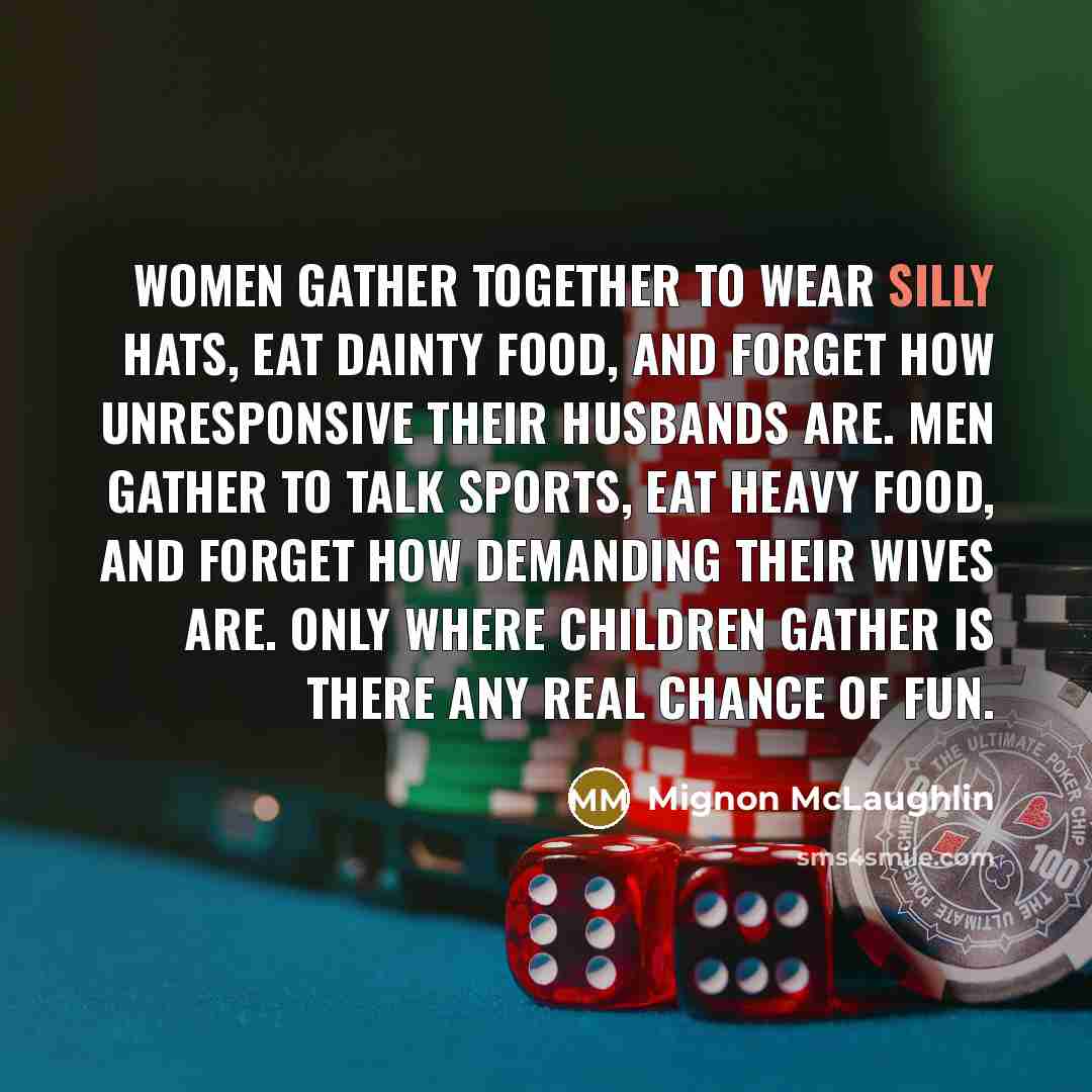 “Women gather together to wear silly hats, eat dainty food,…” quote by Mignon McLaughlin