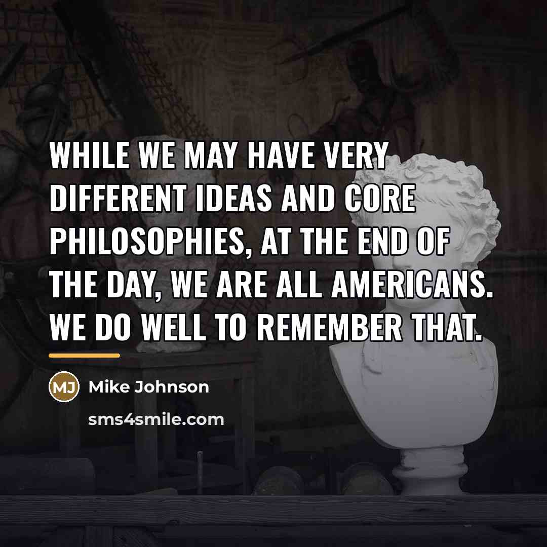 “While we may have very different ideas and core philosophies,…” quote by Mike Johnson