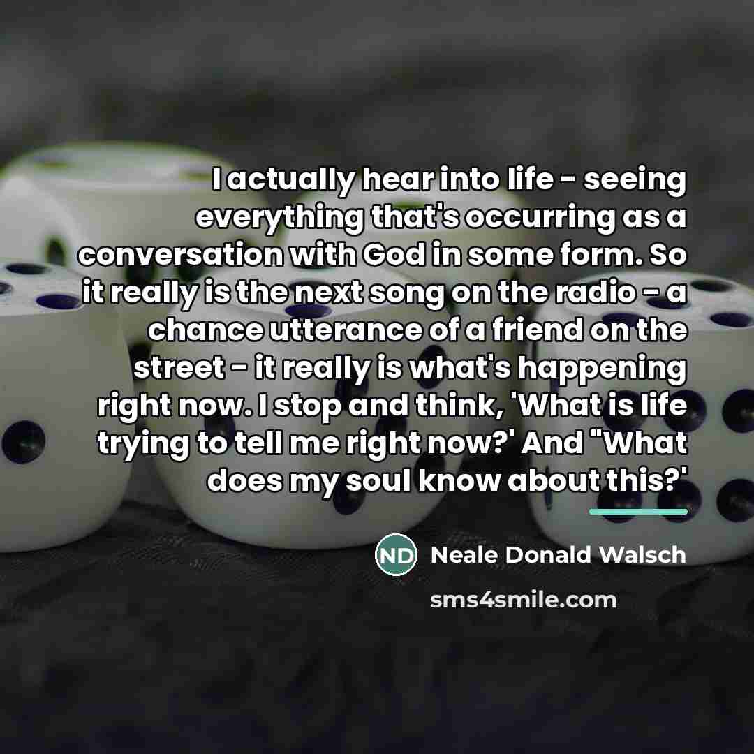 “I actually hear into life - seeing everything that's occurring…” quote by Neale Donald Walsch