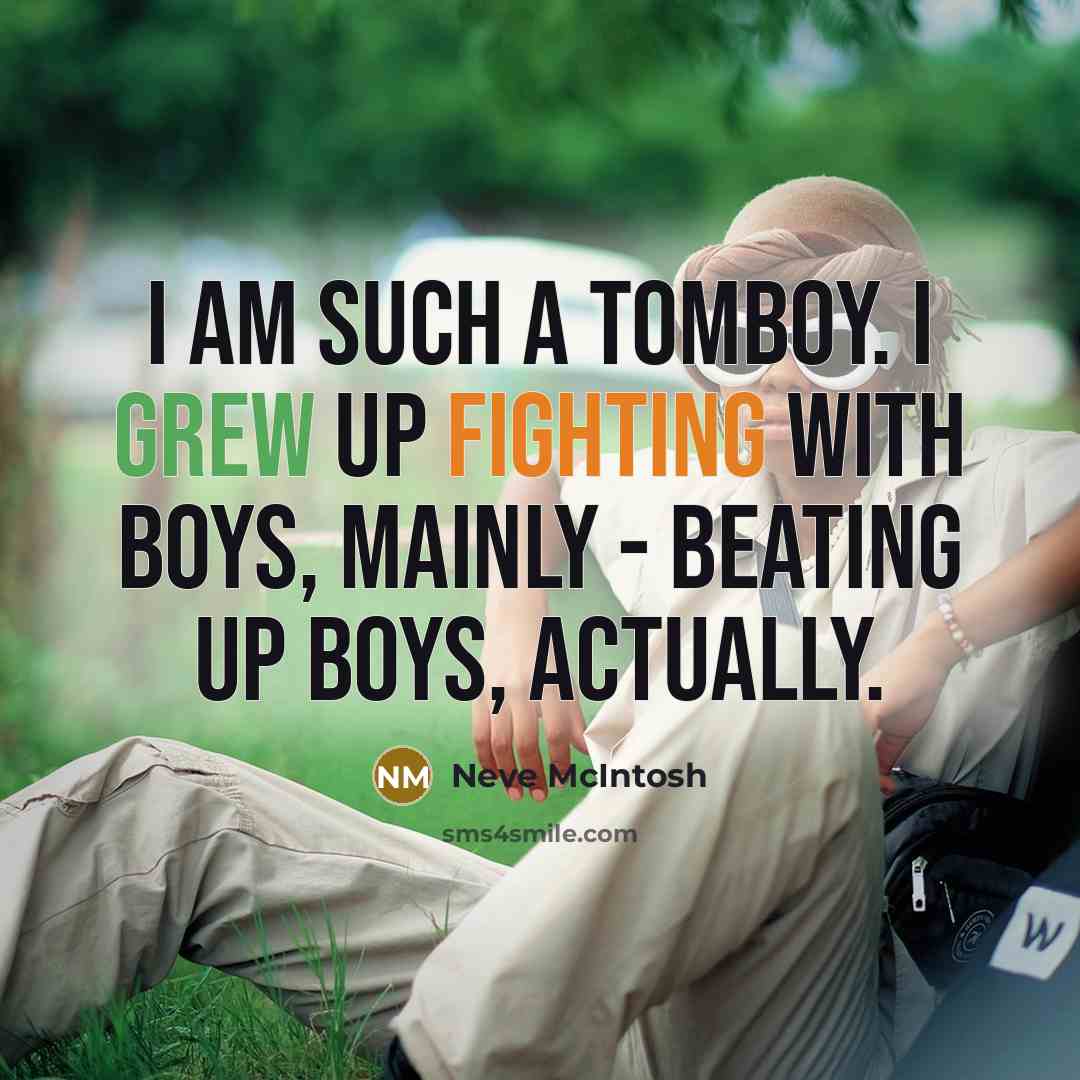 “I am such a tomboy. I grew up fighting with…” quote by Neve McIntosh