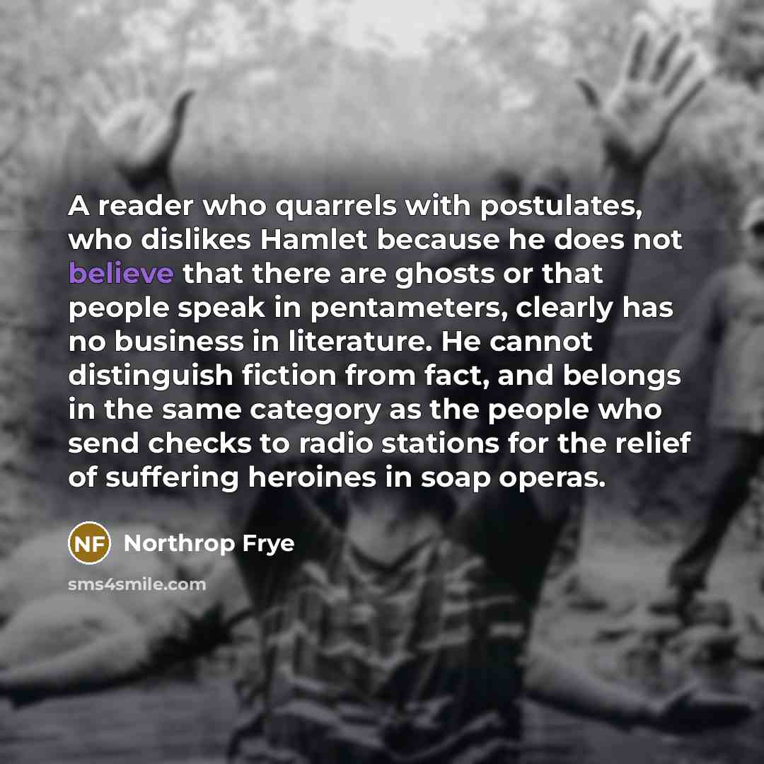 “A reader who quarrels with postulates, who dislikes Hamlet because…” quote by Northrop Frye