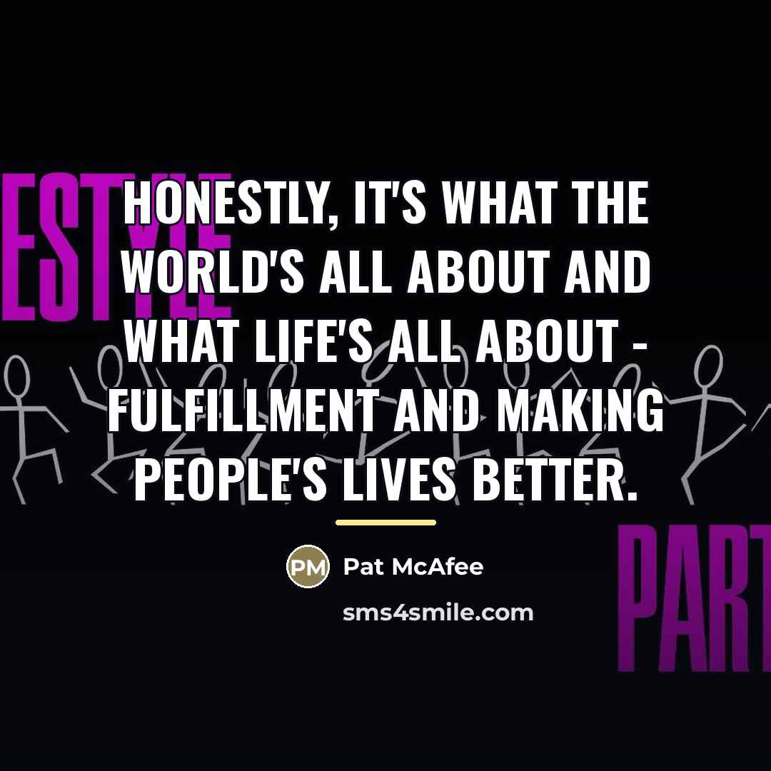 “Honestly, it's what the world's all about and what life's…” quote by Pat McAfee