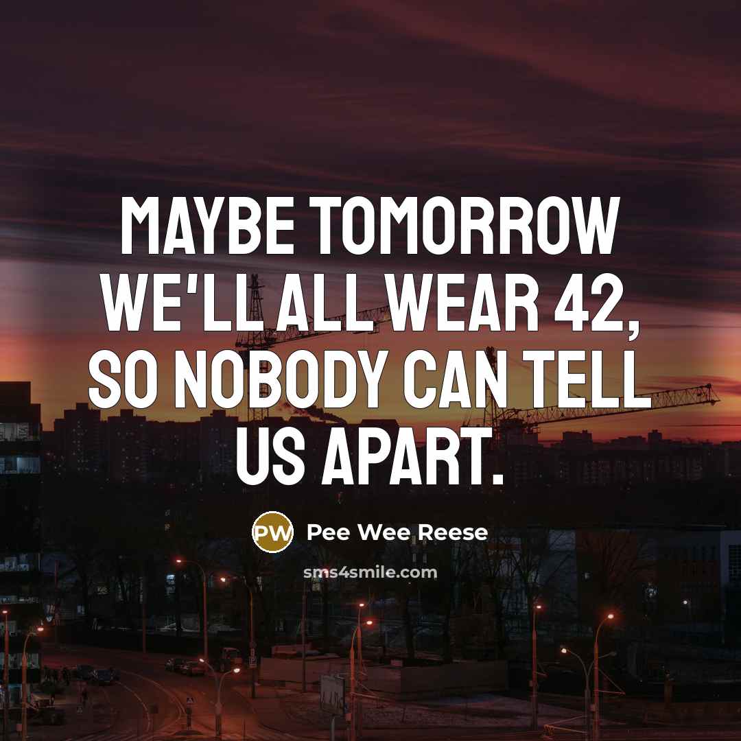 “Maybe tomorrow we'll all wear 42, so nobody can tell…” quote by Pee Wee Reese