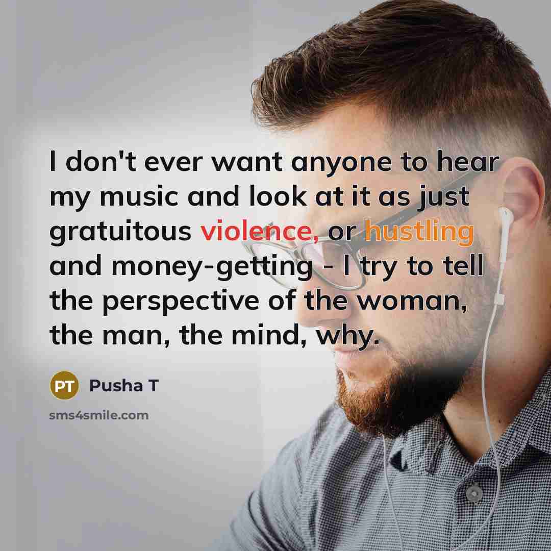 “I don't ever want anyone to hear my music and…” quote by Pusha T