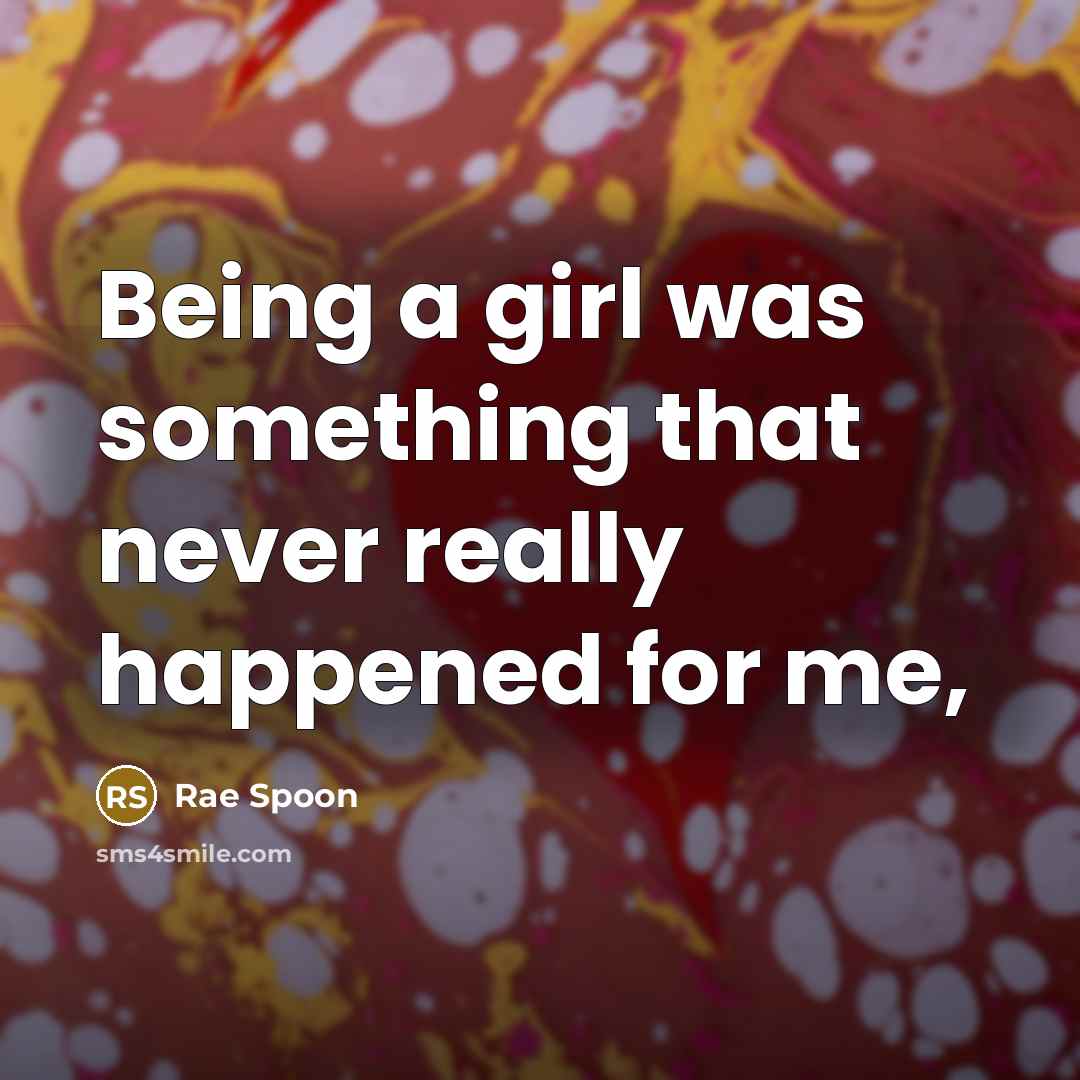 “Being a girl was something that never really happened for…” quote by Rae Spoon