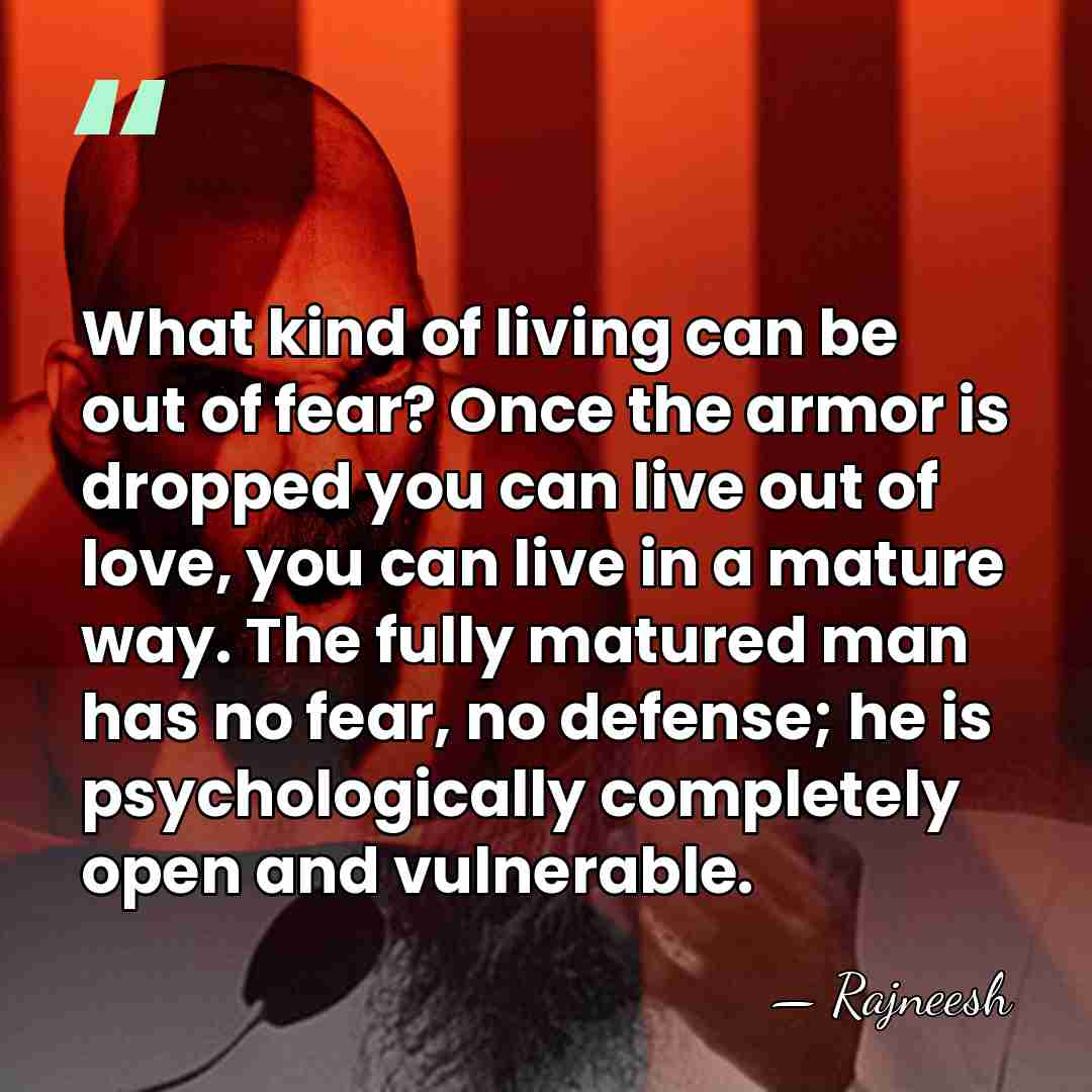 What kind of living can be out of fear? Once the armor&hellip; - Rajneesh