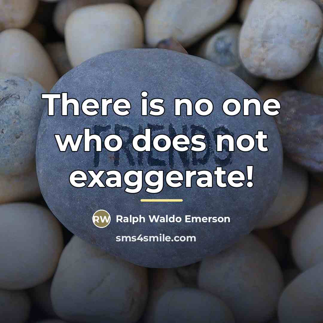 “There is no one who does not exaggerate!…” quote by Ralph Waldo Emerson