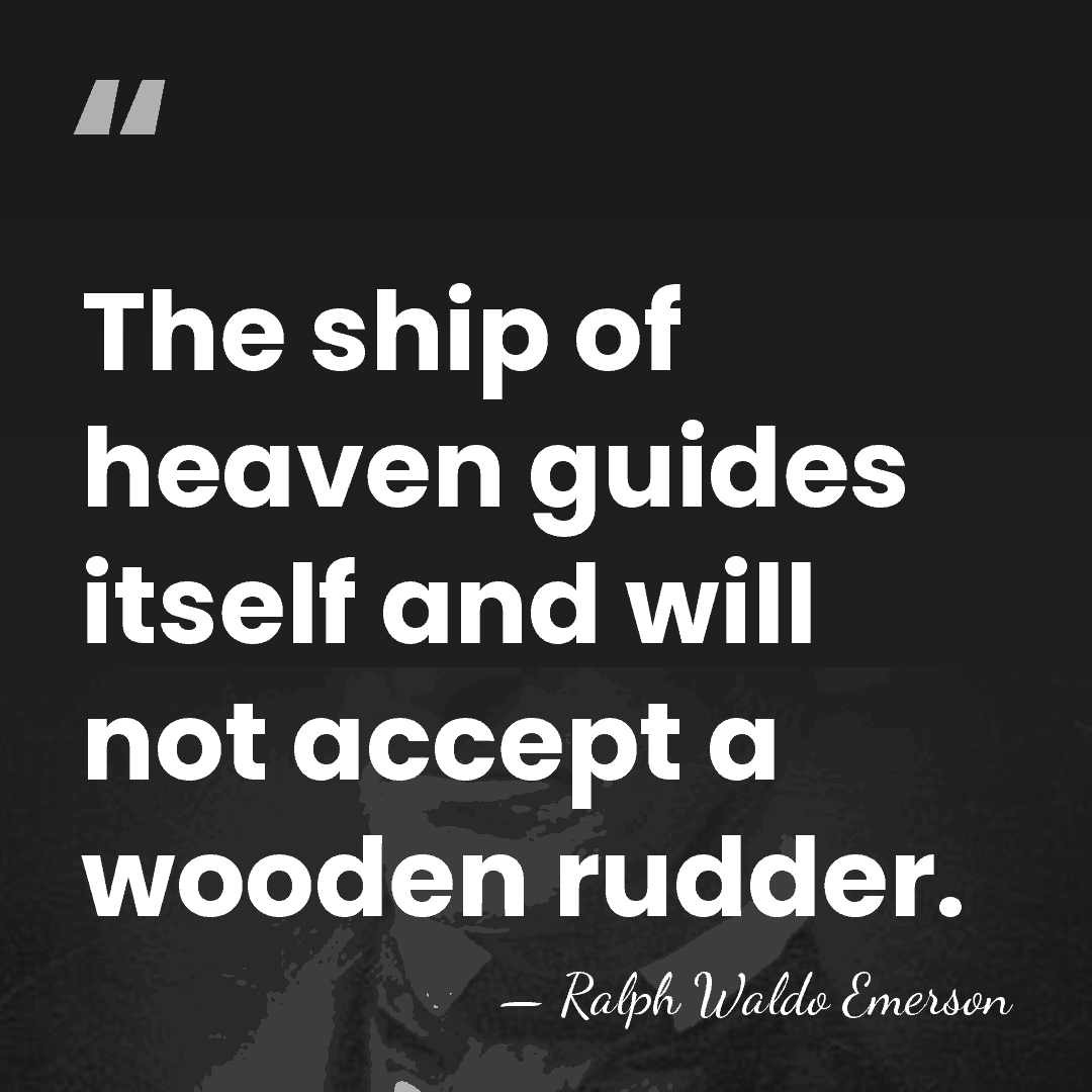 The ship of heaven guides itself and will not accept a wooden&hellip; - Ralph Waldo Emerson