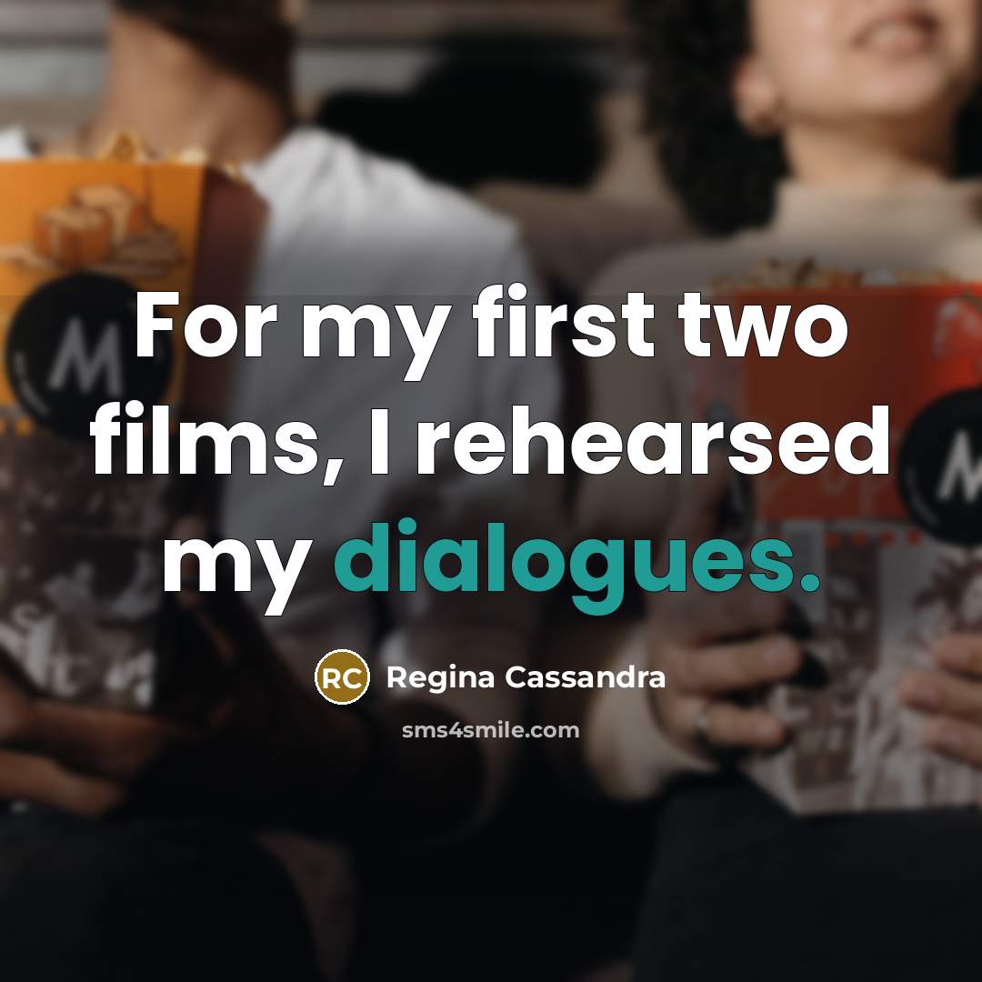 “For my first two films, I rehearsed my dialogues.…” quote by Regina Cassandra