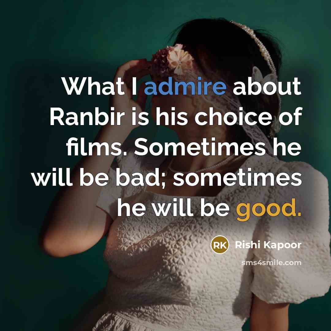 “What I admire about Ranbir is his choice of films.…” quote by Rishi Kapoor