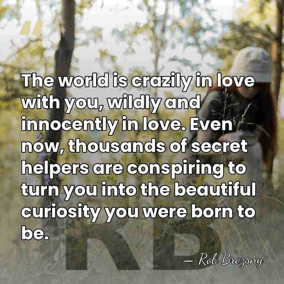 The world is crazily in love with you, wildly and innocently in&hellip; - Rob Brezsny