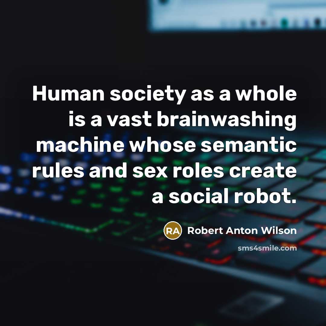 “Human society as a whole is a vast brainwashing machine…” quote by Robert Anton Wilson