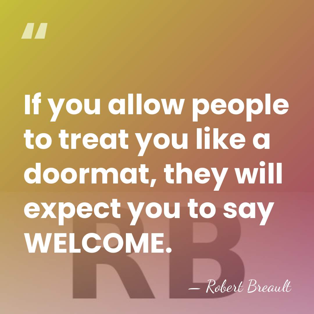 If you allow people to treat you like a doormat, they will&hellip; - Robert Breault