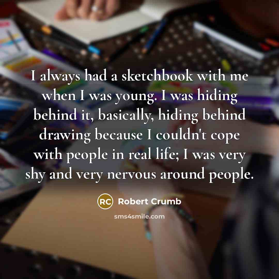 “I always had a sketchbook with me when I was…” quote by Robert Crumb