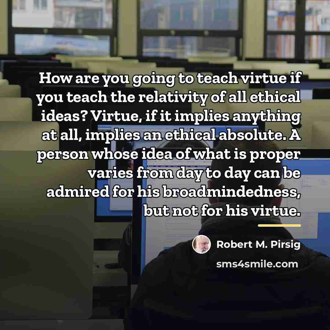 “How are you going to teach virtue if you teach…” quote by Robert M. Pirsig