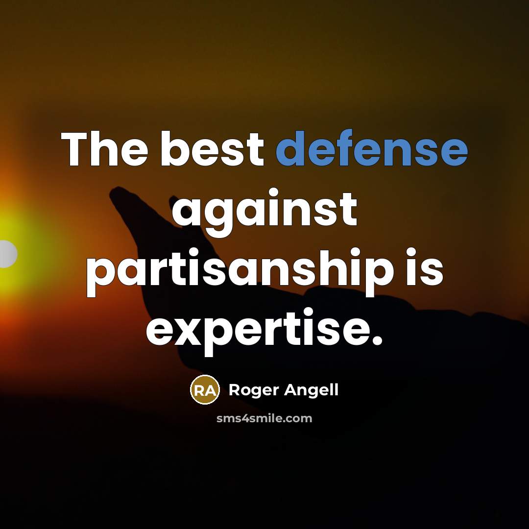 “The best defense against partisanship is expertise.…” quote by Roger Angell