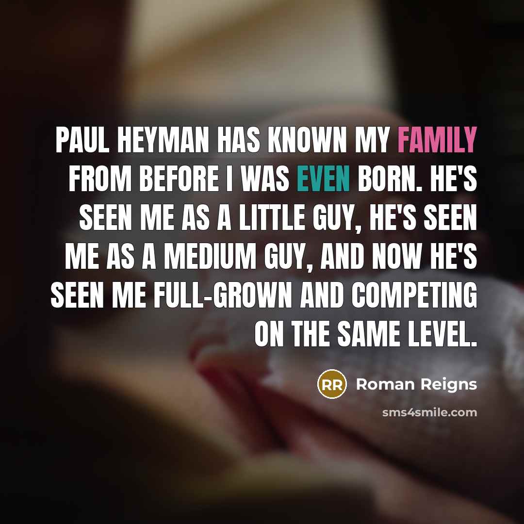 “Paul Heyman has known my family from before I was…” quote by Roman Reigns