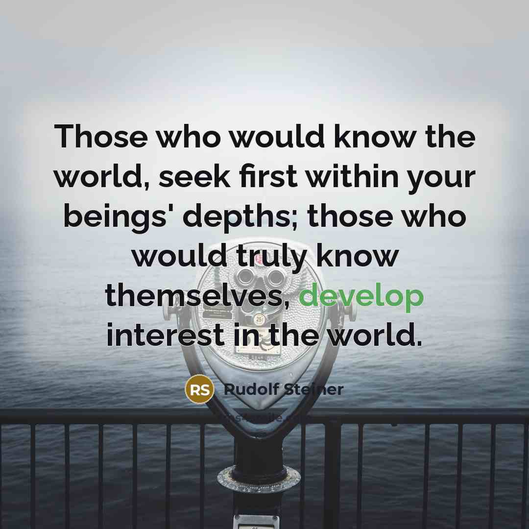 “Those who would know the world, seek first within your…” quote by Rudolf Steiner