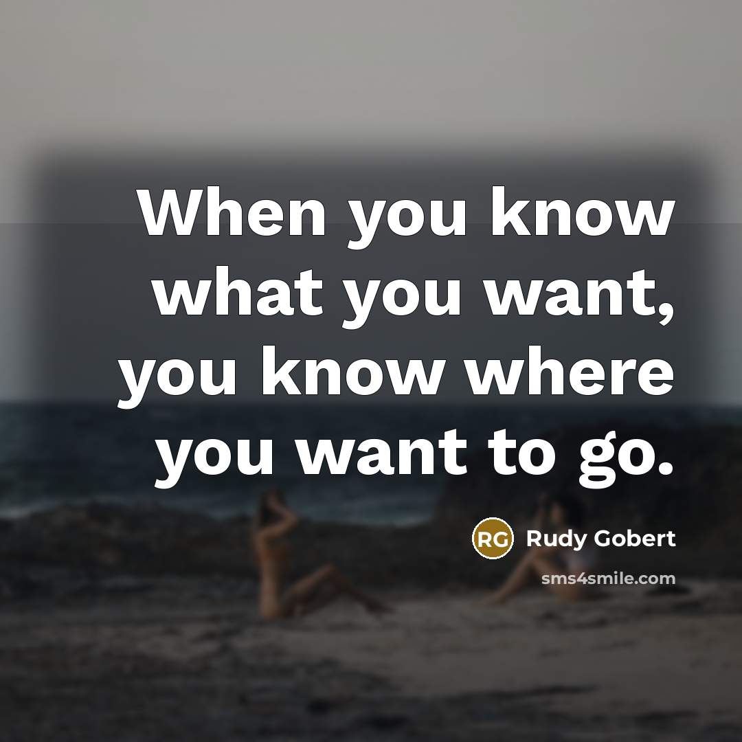 “When you know what you want, you know where you…” quote by Rudy Gobert