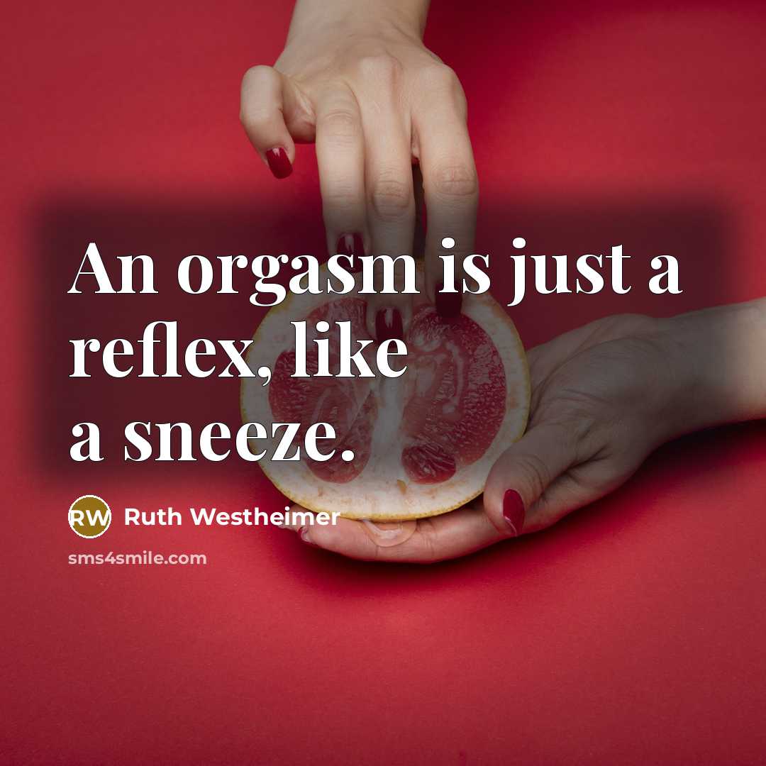 “An orgasm is just a reflex, like a sneeze.…” quote by Ruth Westheimer