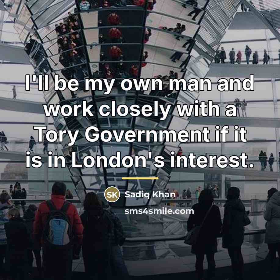 “I'll be my own man and work closely with a…” quote by Sadiq Khan
