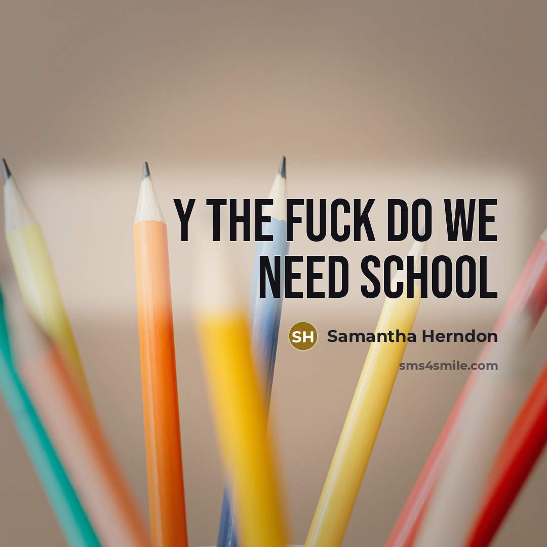 “Y the fuck do we need school…” quote by Samantha Herndon