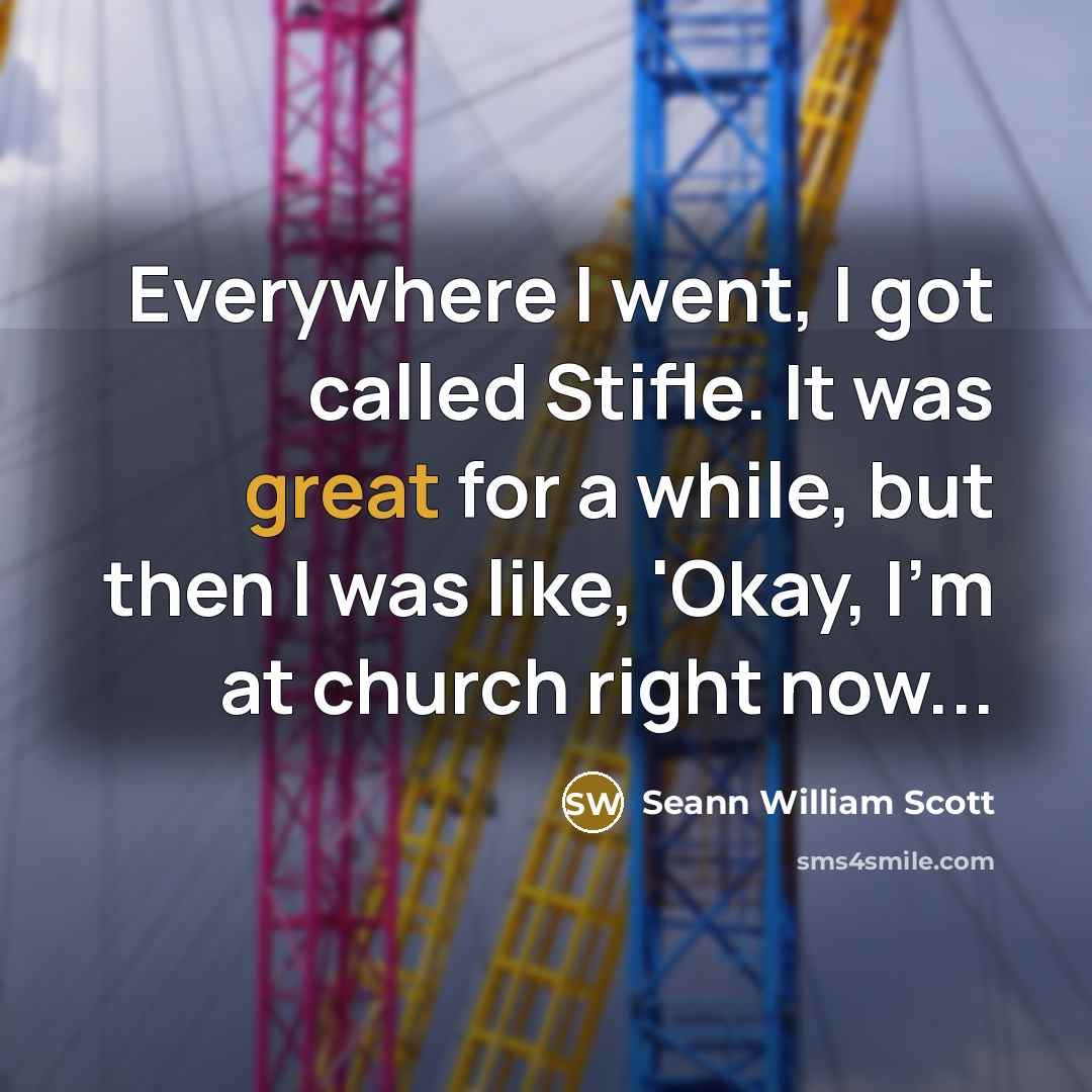 “Everywhere I went, I got called Stifle. It was great…” quote by Seann William Scott