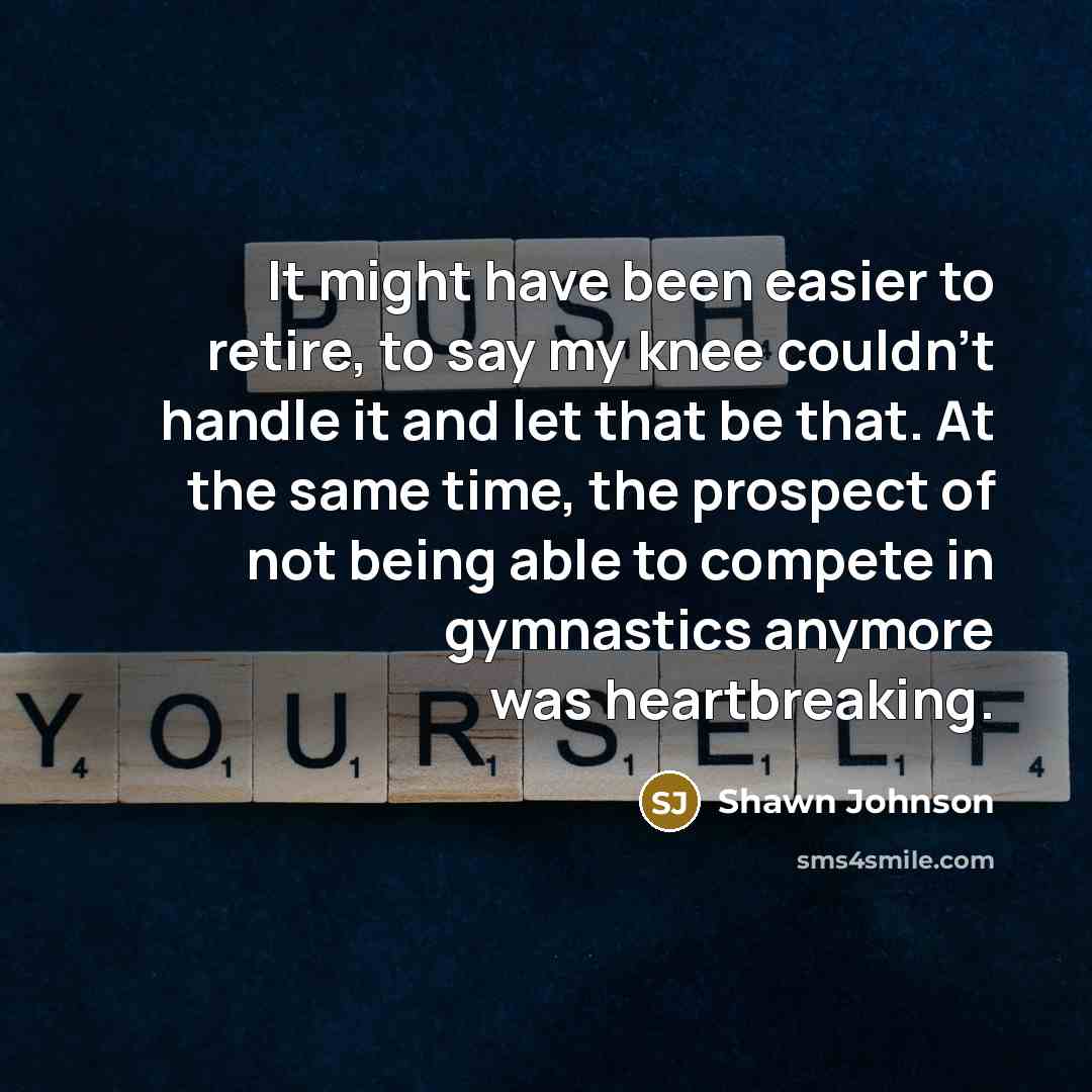 “It might have been easier to retire, to say my…” quote by Shawn Johnson