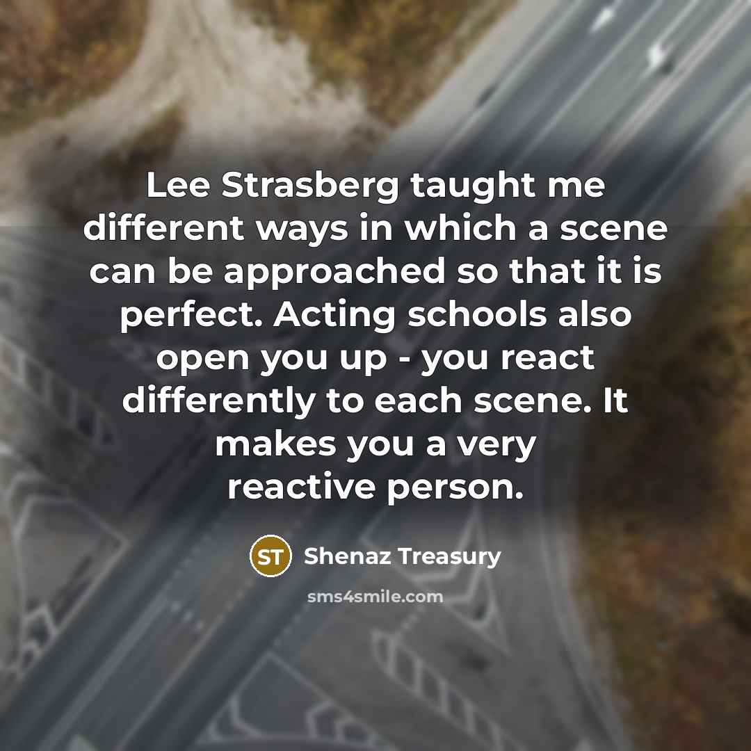 “Lee Strasberg taught me different ways in which a scene…” quote by Shenaz Treasury