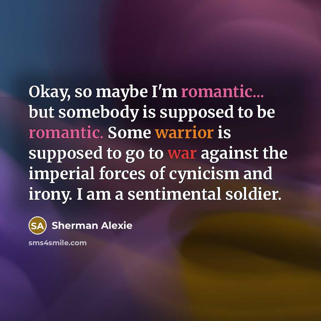 “Okay, so maybe I'm romantic... but somebody is supposed to…” quote by Sherman Alexie
