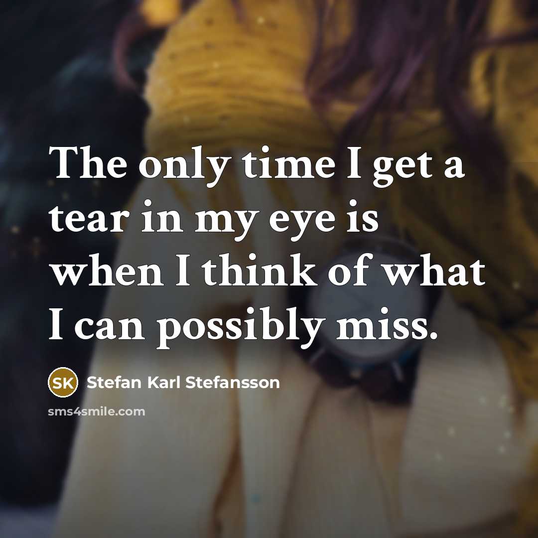 “The only time I get a tear in my eye…” quote by Stefan Karl Stefansson